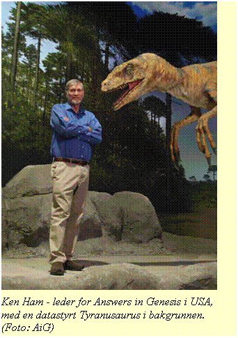 Tekstboks:  
Ken Ham - leder for Answers in Genesis i USA,
med en datastyrt Tyranusaurus i bakgrunnen.
(Foto: AiG)
